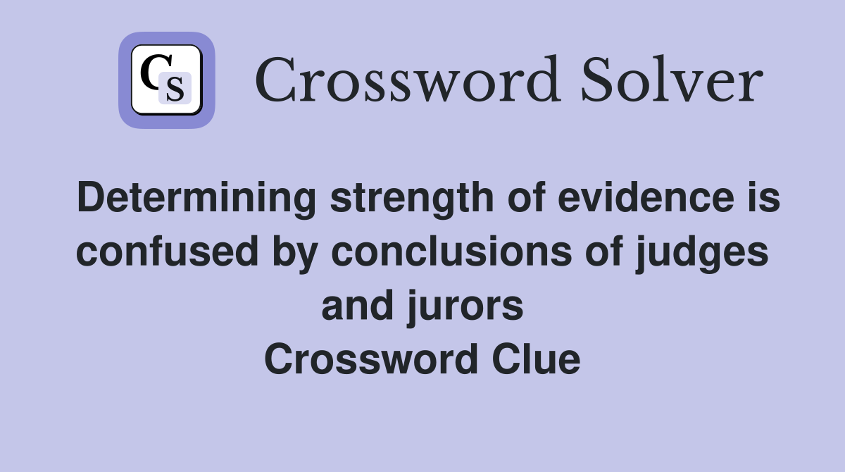 Determining strength of evidence is confused by conclusions of judges